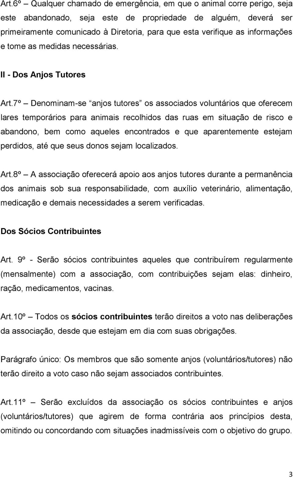 7º Denominam-se anjos tutores os associados voluntários que oferecem lares temporários para animais recolhidos das ruas em situação de risco e abandono, bem como aqueles encontrados e que