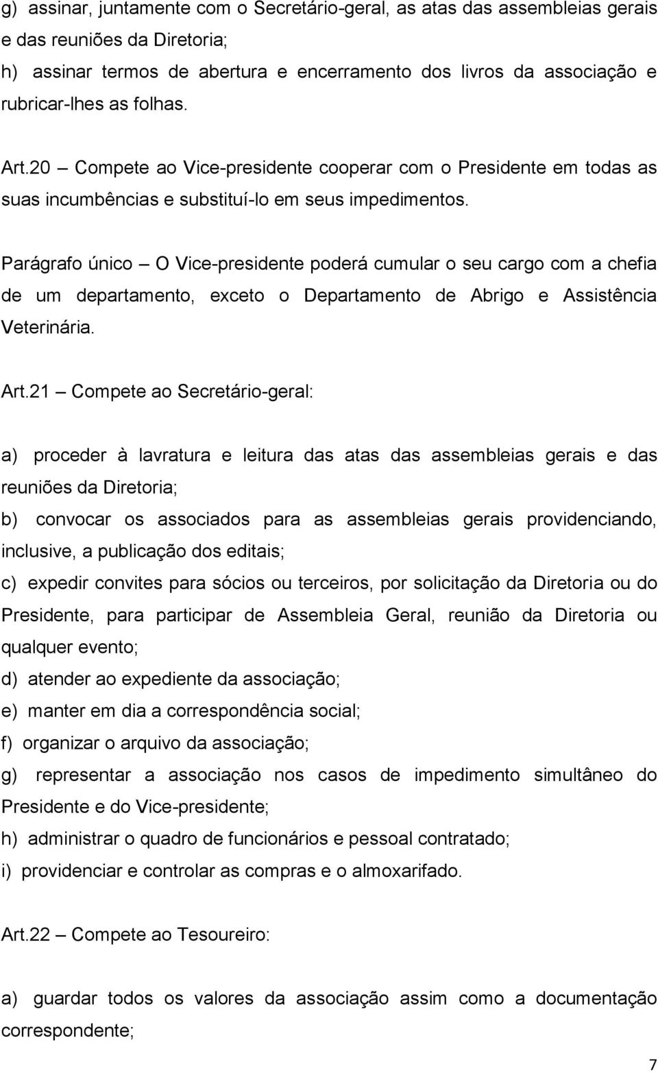 Parágrafo único O Vice-presidente poderá cumular o seu cargo com a chefia de um departamento, exceto o Departamento de Abrigo e Assistência Veterinária. Art.