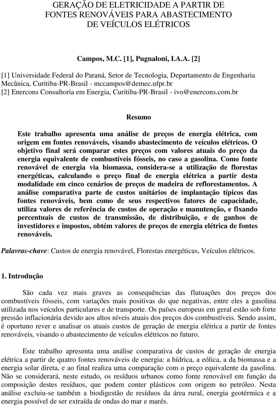 br Resumo Este trabalho apresenta uma análise de preços de energia elétrica, com origem em fontes renováveis, visando abastecimento de veículos elétricos.