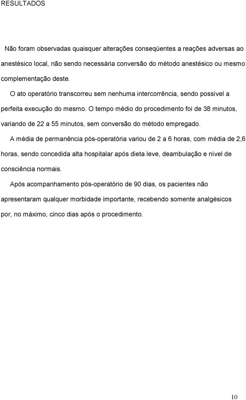 O tempo médio do procedimento foi de 38 minutos, variando de 22 a 55 minutos, sem conversão do método empregado.