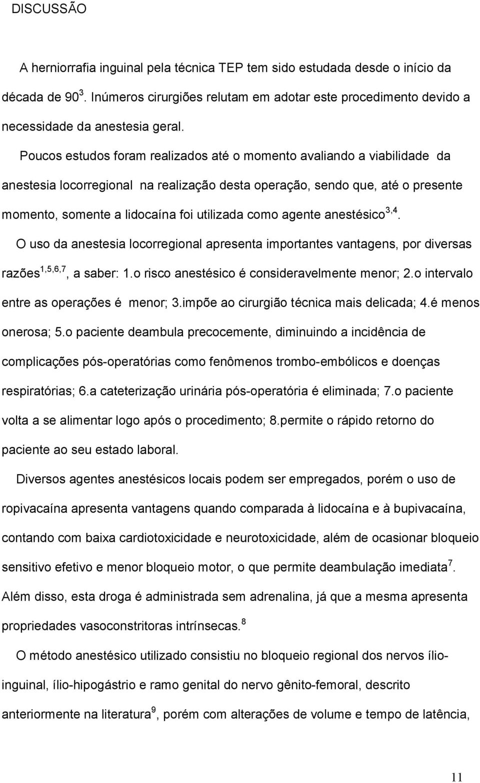 como agente anestésico 3,4. O uso da anestesia locorregional apresenta importantes vantagens, por diversas razões 1,5,6,7, a saber: 1.o risco anestésico é consideravelmente menor; 2.