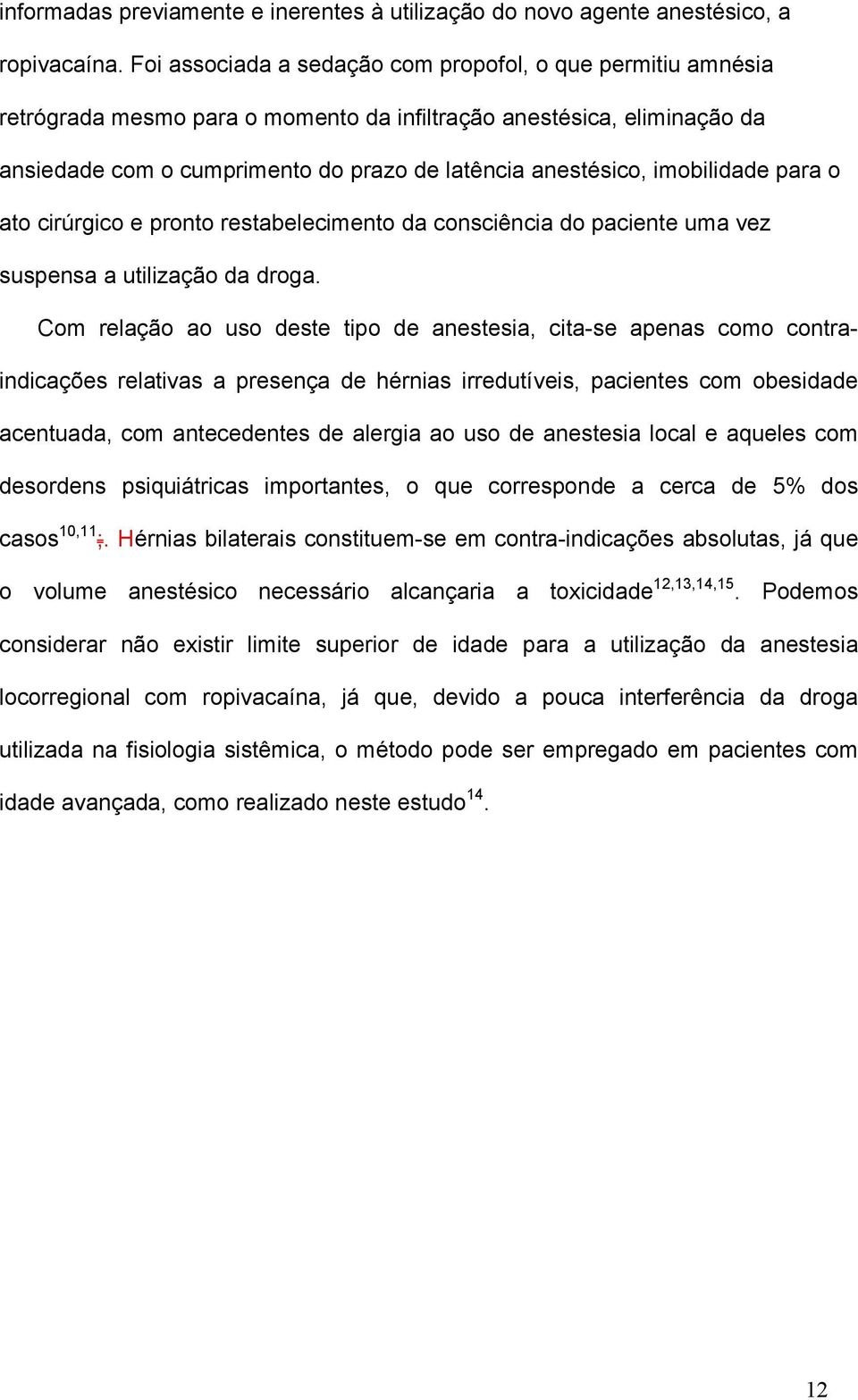 imobilidade para o ato cirúrgico e pronto restabelecimento da consciência do paciente uma vez suspensa a utilização da droga.