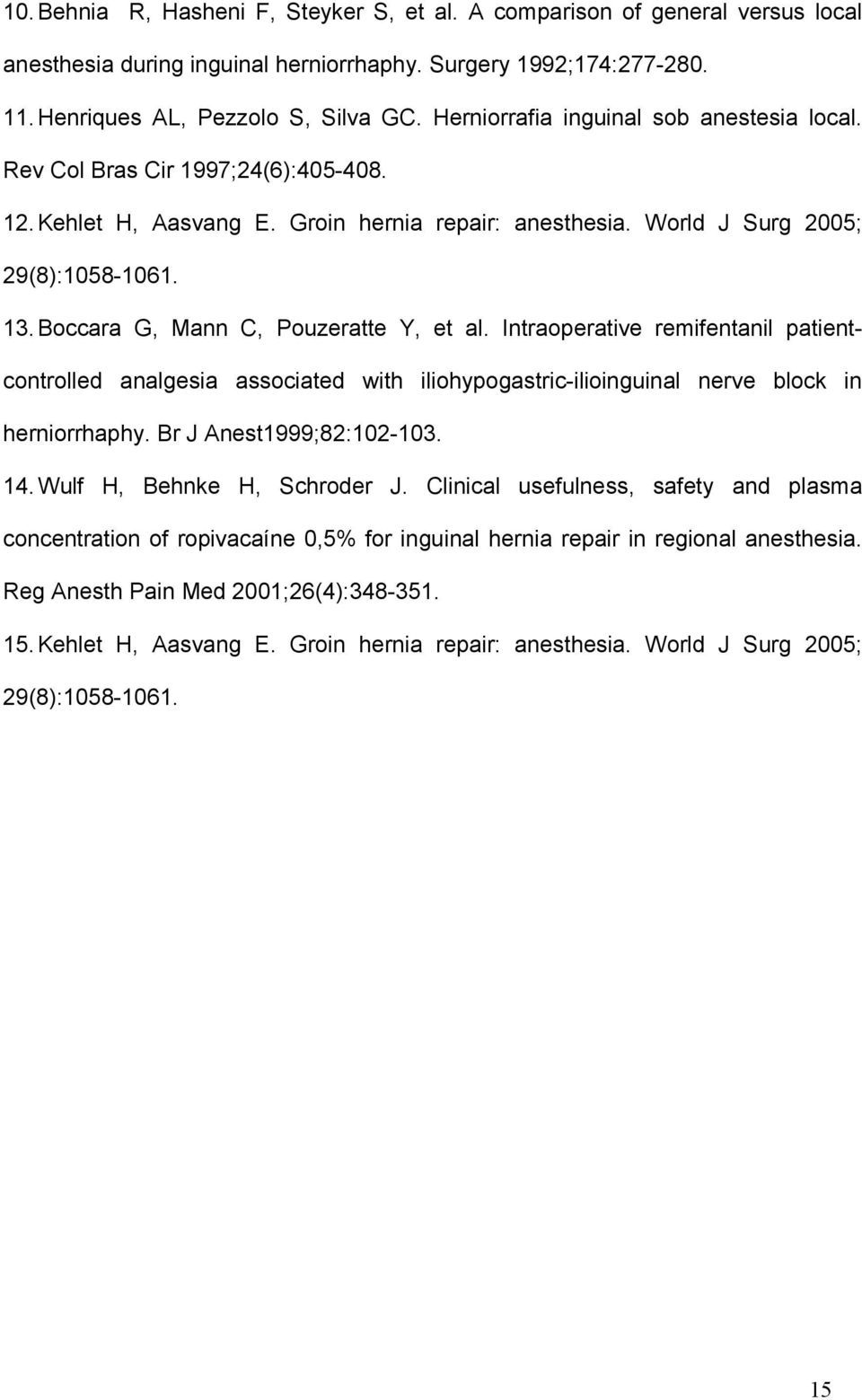 Boccara G, Mann C, Pouzeratte Y, et al. Intraoperative remifentanil patientcontrolled analgesia associated with iliohypogastric-ilioinguinal nerve block in herniorrhaphy. Br J Anest1999;82:102-103.