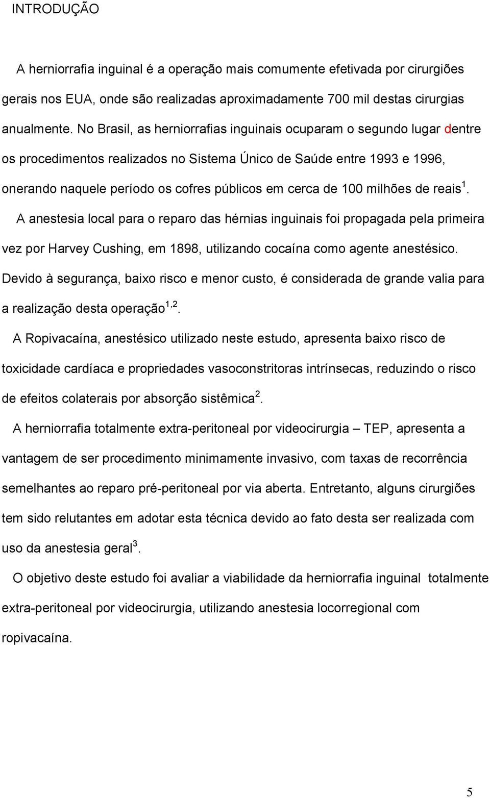 100 milhões de reais 1. A anestesia local para o reparo das hérnias inguinais foi propagada pela primeira vez por Harvey Cushing, em 1898, utilizando cocaína como agente anestésico.