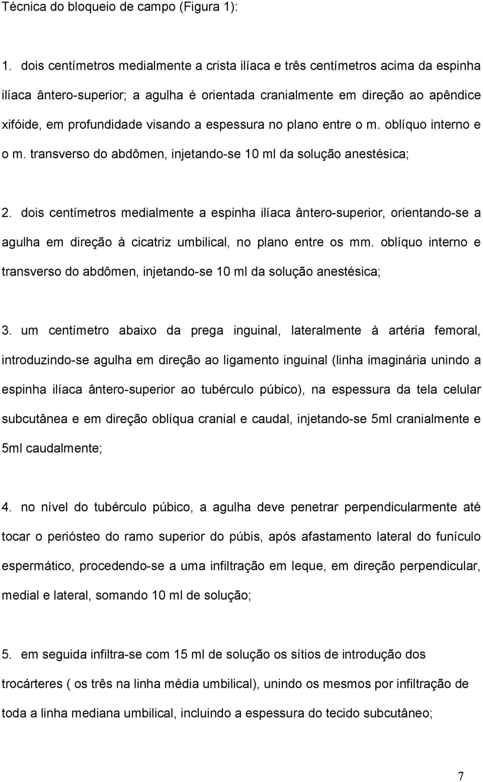 espessura no plano entre o m. oblíquo interno e o m. transverso do abdômen, injetando-se 10 ml da solução anestésica; 2.