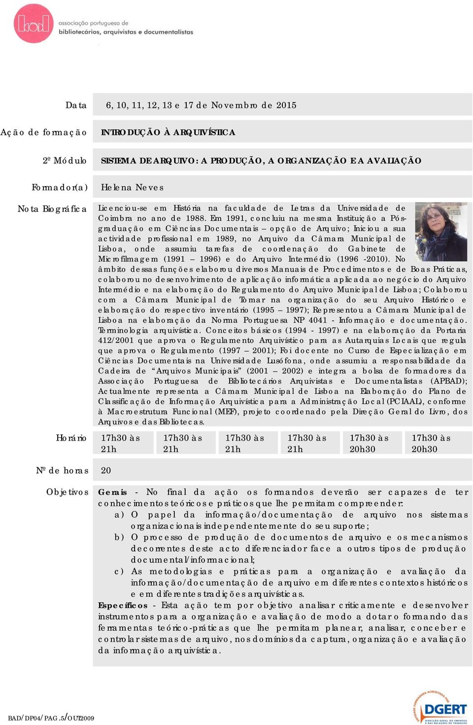 Em 1991, concluiu na mesma Instituição a Pósgraduação em Ciências Documentais opção de Arquivo; Iniciou a sua actividade profissional em 1989, no Arquivo da Câmara Municipal de Lisboa, onde assumiu