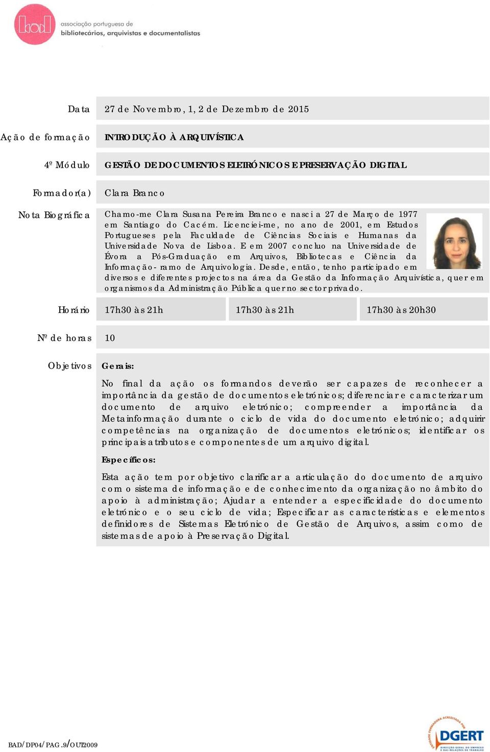 Licenciei-me, no ano de 2001, em Estudos Portugueses pela Faculdade de Ciências Sociais e Humanas da Universidade Nova de Lisboa.