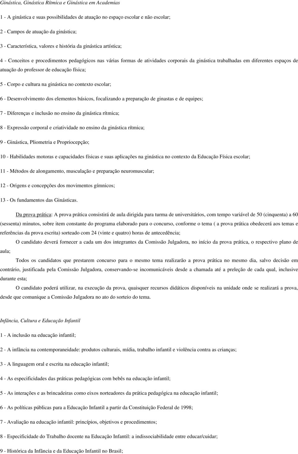 educação física; 5 - Corpo e cultura na ginástica no contexto escolar; 6 - Desenvolvimento dos elementos básicos, focalizando a preparação de ginastas e de equipes; 7 - Diferenças e inclusão no