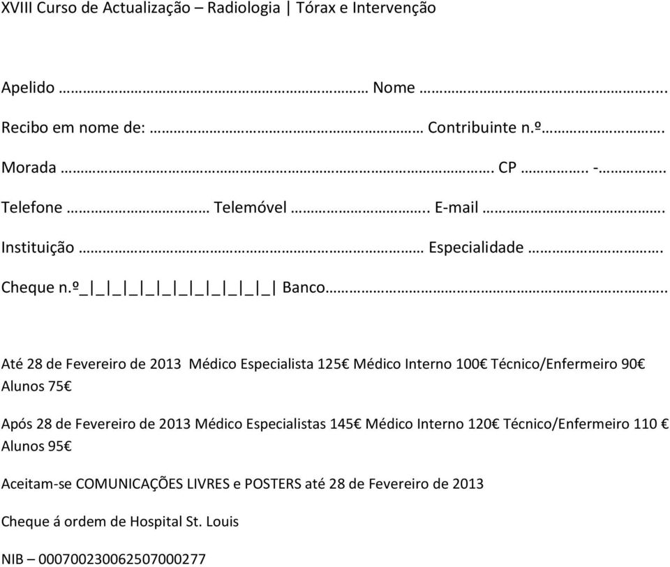 . Até 28 de Fevereiro de 2013 Médico Especialista 125 Médico Interno 100 Técnico/Enfermeiro 90 Alunos 75 Após 28 de Fevereiro de 2013 Médico