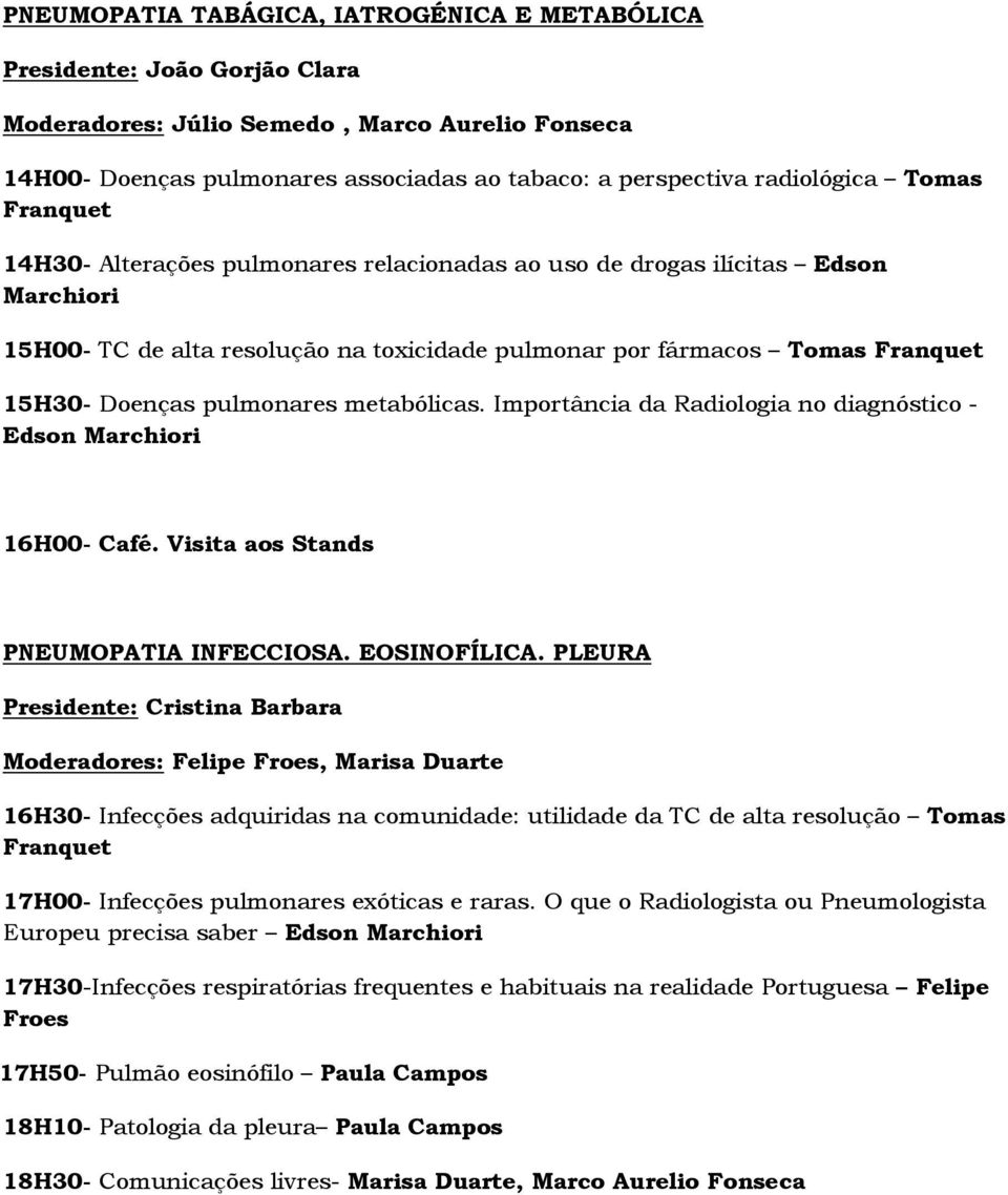 pulmonares metabólicas. Importância da Radiologia no diagnóstico - Edson Marchiori 16H00- Café. Visita aos Stands PNEUMOPATIA INFECCIOSA. EOSINOFÍLICA.