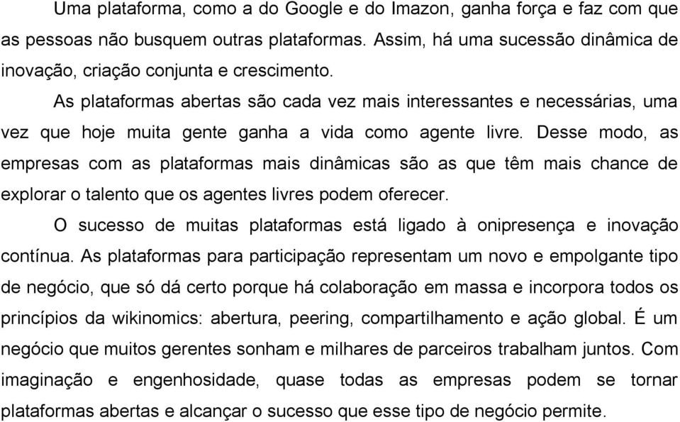 Desse modo, as empresas com as plataformas mais dinâmicas são as que têm mais chance de explorar o talento que os agentes livres podem oferecer.