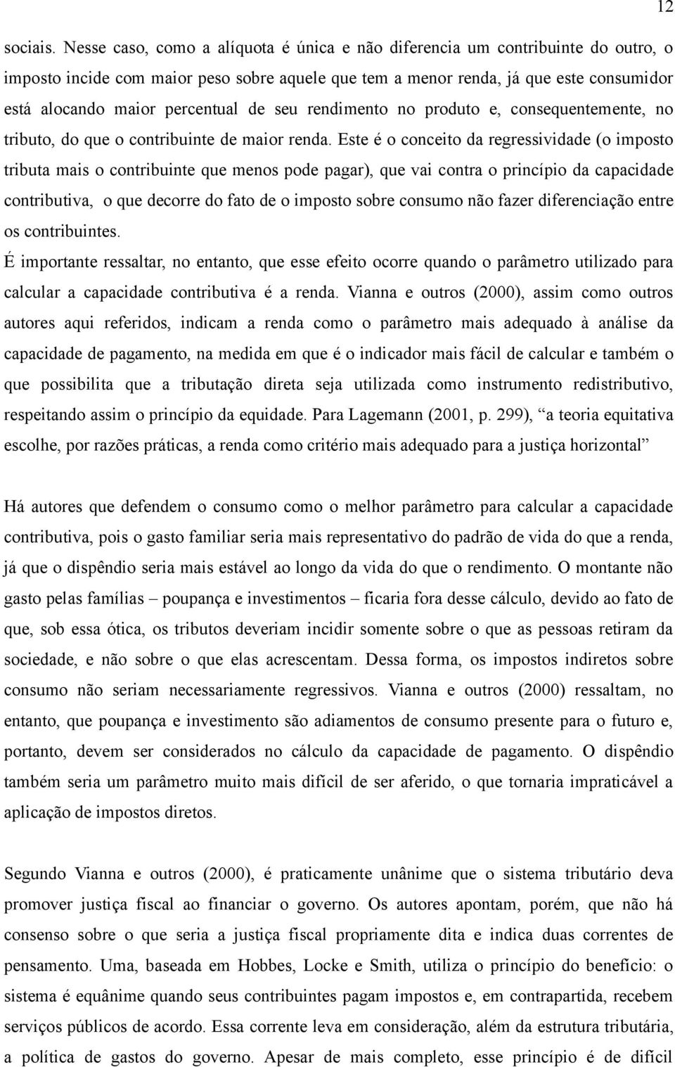 percentual de seu rendimento no produto e, consequentemente, no tributo, do que o contribuinte de maior renda.