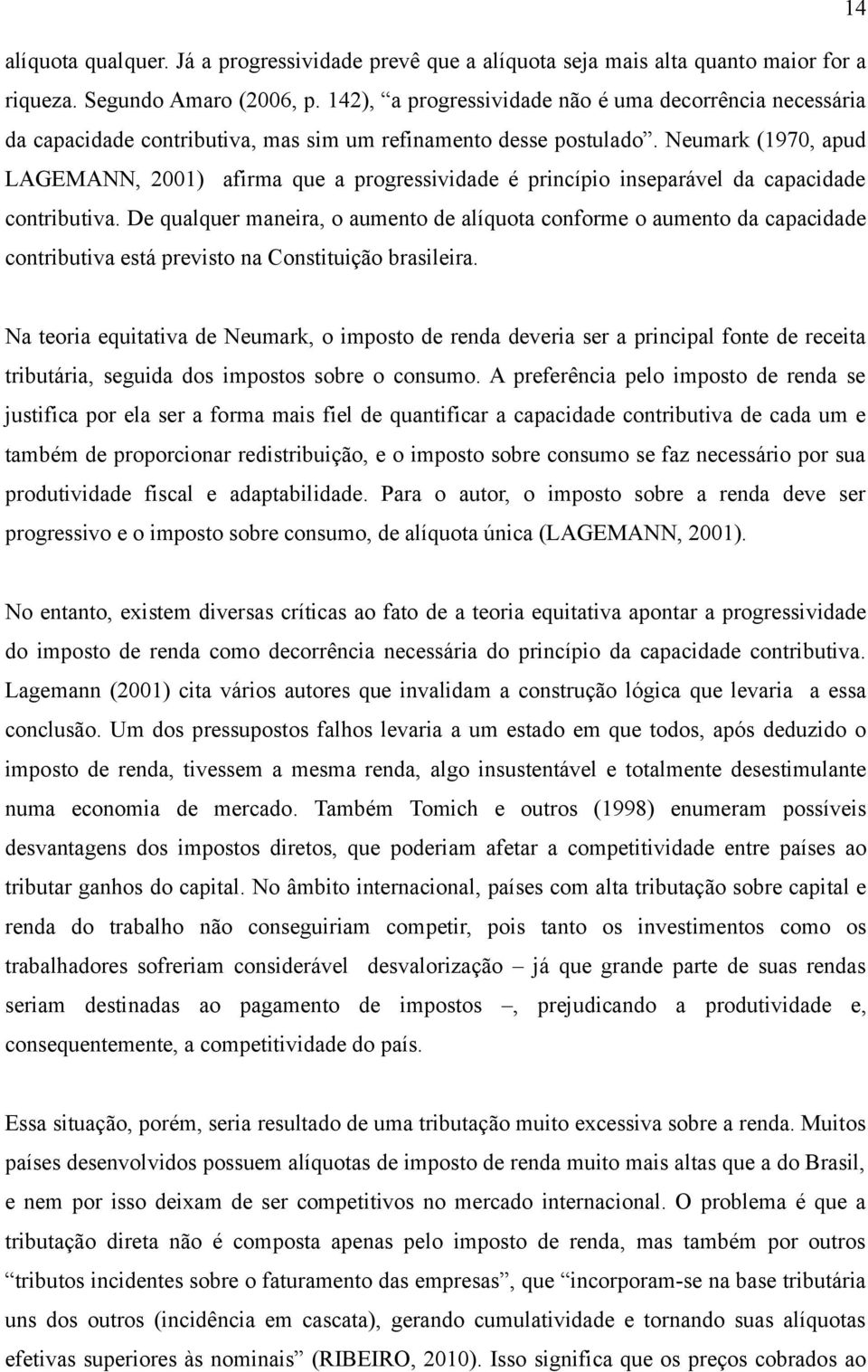 Neumark (1970, apud LAGEMANN, 2001) afirma que a progressividade é princípio inseparável da capacidade contributiva.