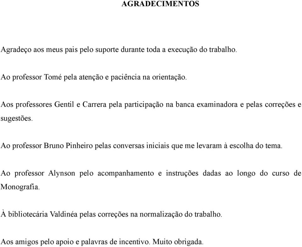 Aos professores Gentil e Carrera pela participação na banca examinadora e pelas correções e sugestões.