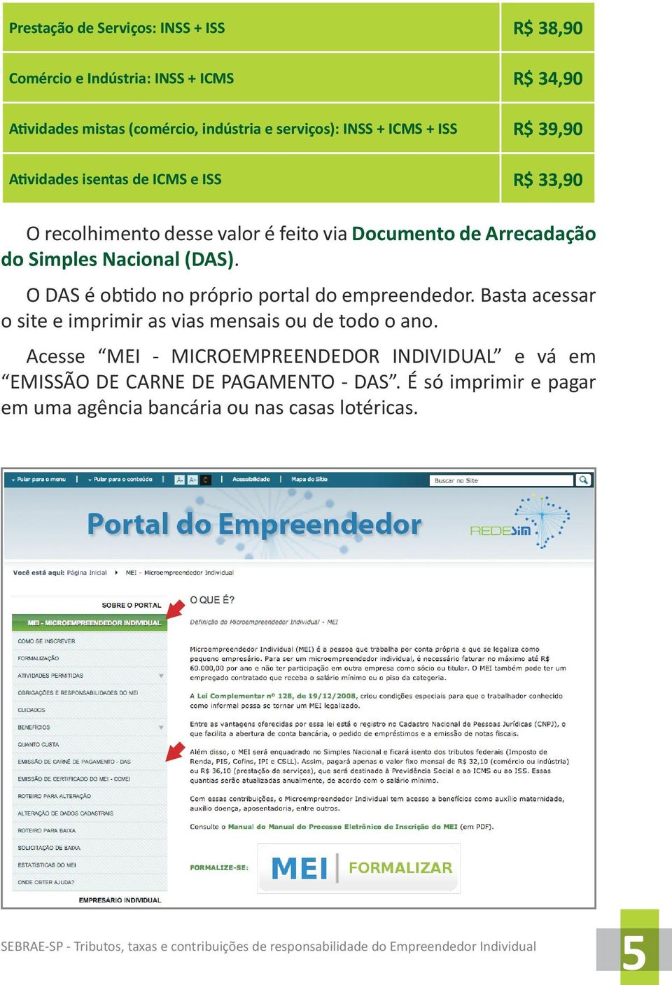 O DAS é obtido no próprio portal do empreendedor. Basta acessar o site e imprimir as vias mensais ou de todo o ano.