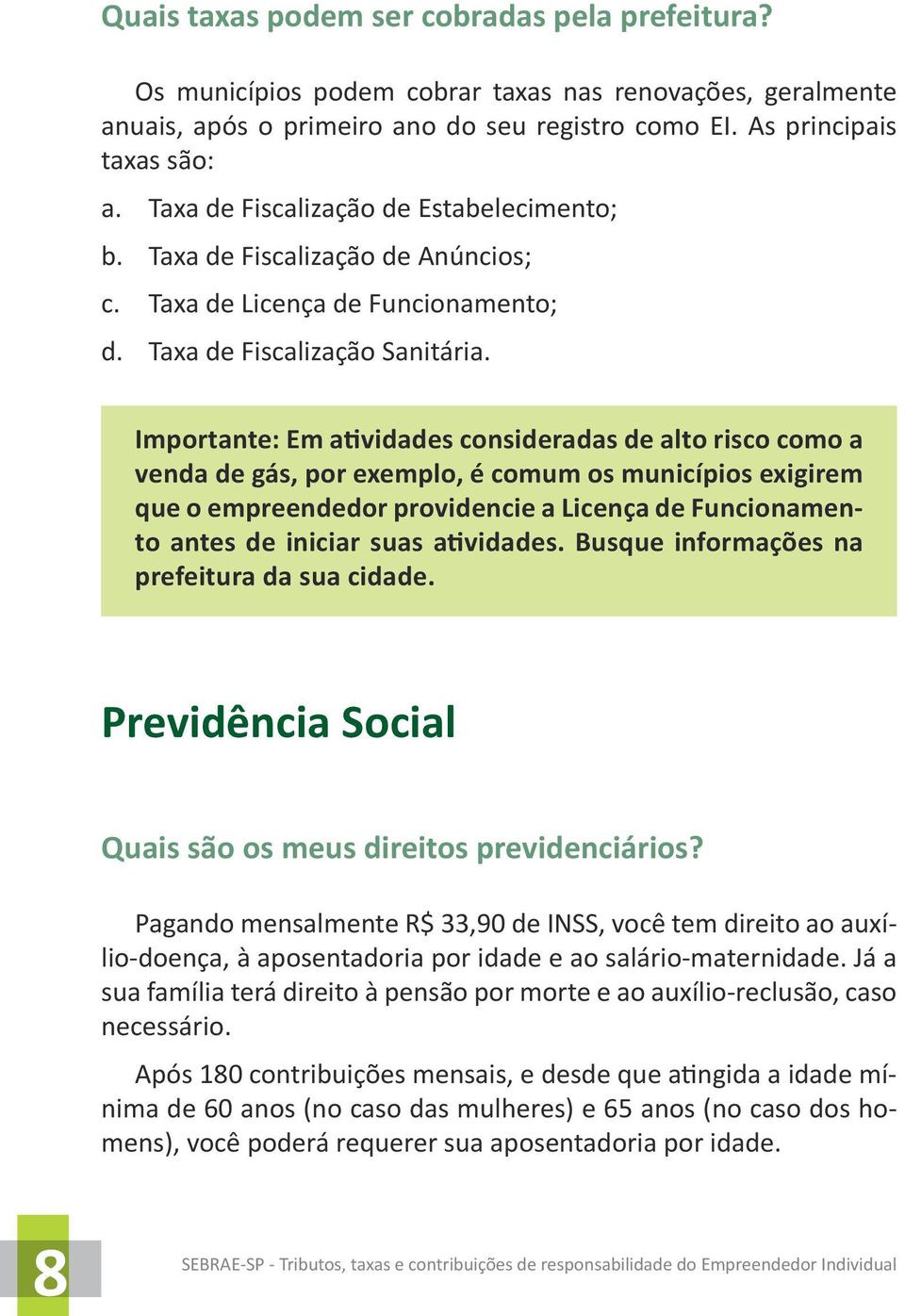 Importante: Em atividades consideradas de alto risco como a venda de gás, por exemplo, é comum os municípios exigirem que o empreendedor providencie a Licença de Funcionamento antes de iniciar suas