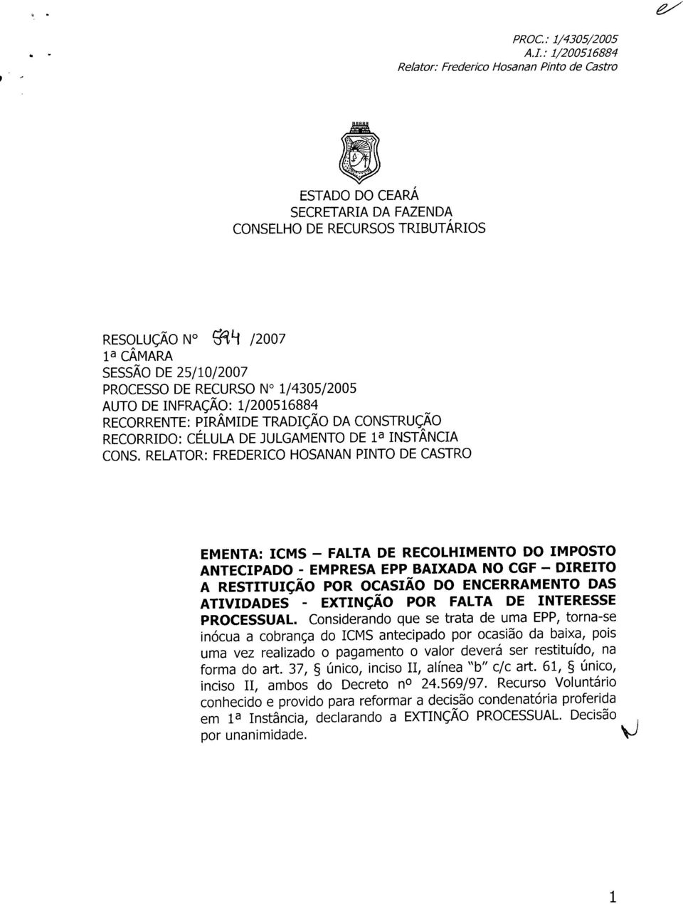 RELATOR: FREDERICO HOSANAN PINTO DE CASTRO EMENTA: ICMS - FALTA DE RECOLHIMENTO DO IMPOSTO ANTECIPADO - EMPRESA EPP BAIXADA NO CGF - DIREITO A RESTITUIÇÃO POR OCASIÃO DO ENCERRAMENTO DAS ATIVIDADES -