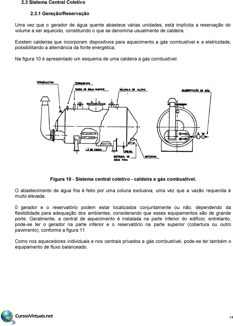 Na figura 10 é apresentado um esquema de uma caldeira a gás combustível. Figura 10 - Sistema central coletivo - caldeira a gás combustível.