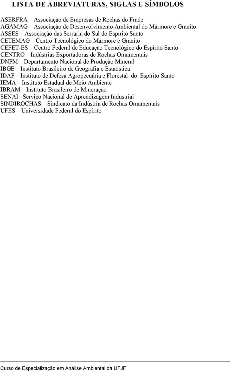 Departamento Nacional de Produção Mineral IBGE Instituto Brasileiro de Geografia e Estatística IDAF Instituto de Defesa Agropecuária e Florestal do Espírito Santo IEMA Instituto Estadual de