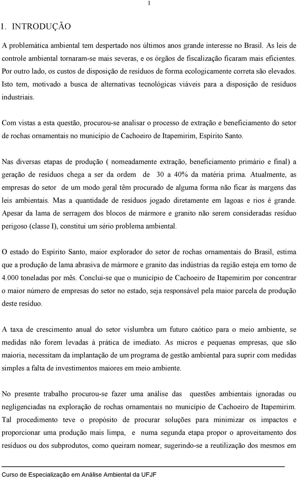 Por outro lado, os custos de disposição de resíduos de forma ecologicamente correta são elevados.