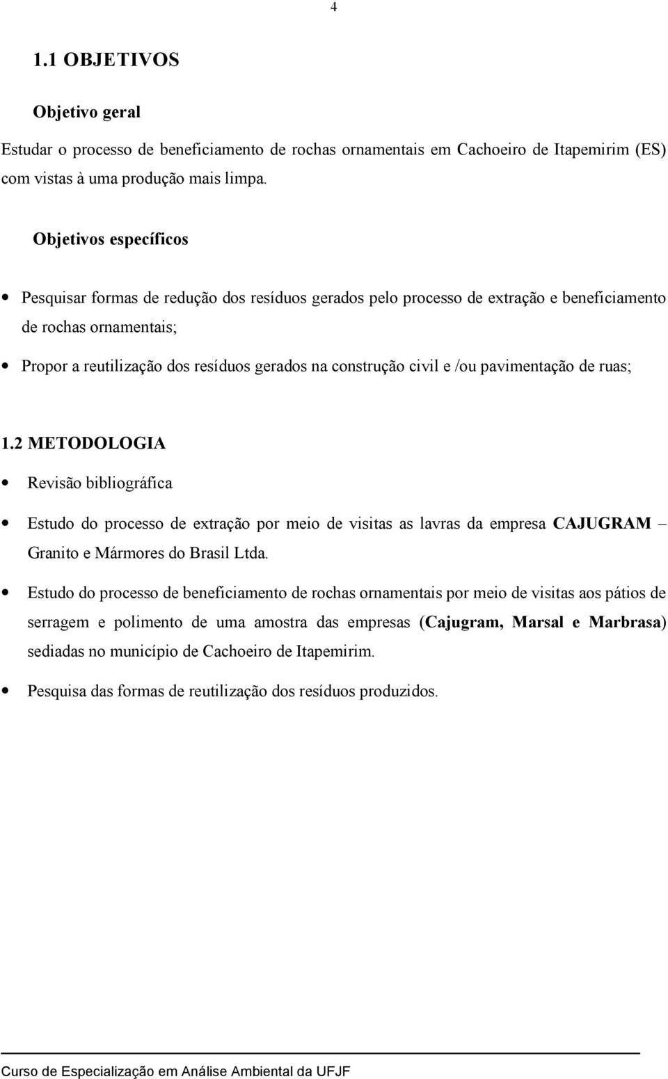 e /ou pavimentação de ruas; 1.2 METODOLOGIA Revisão bibliográfica Estudo do processo de extração por meio de visitas as lavras da empresa CAJUGRAM Granito e Mármores do Brasil Ltda.