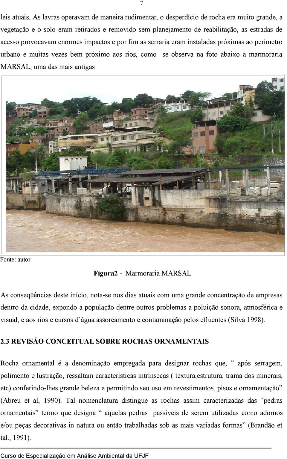 enormes impactos e por fim as serraria eram instaladas próximas ao perímetro urbano e muitas vezes bem próximo aos rios, como se observa na foto abaixo a marmoraria MARSAL, uma das mais antigas