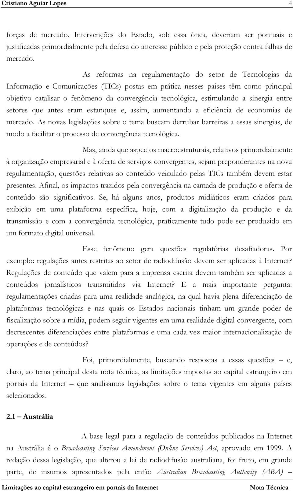 As reformas na regulamentação do setor de Tecnologias da Informação e Comunicações (TICs) postas em prática nesses países têm como principal objetivo catalisar o fenômeno da convergência tecnológica,