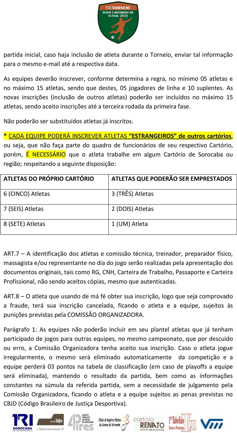 As novas inscrições (inclusão de outros atletas) poderão ser incluídos no máximo 15 atletas, sendo aceito inscrições até a terceira rodada da primeira fase.