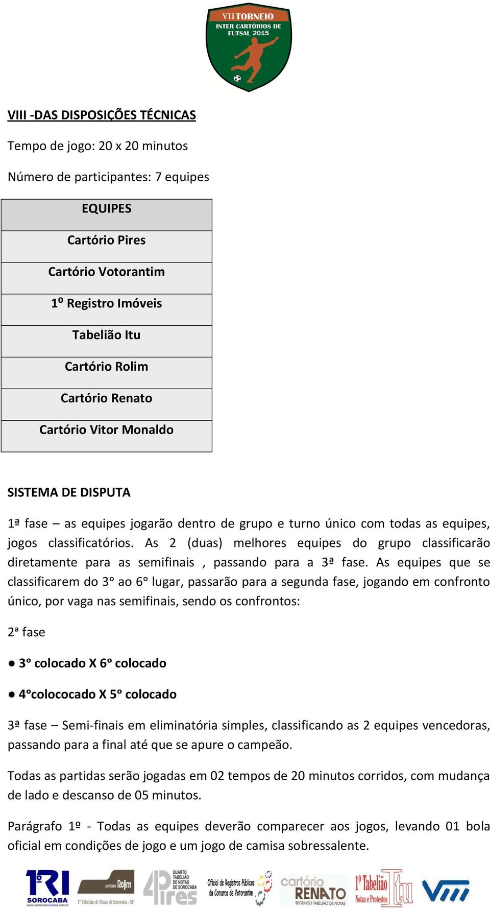 As 2 (duas) melhores equipes do grupo classificarão diretamente para as semifinais, passando para a 3ª fase.