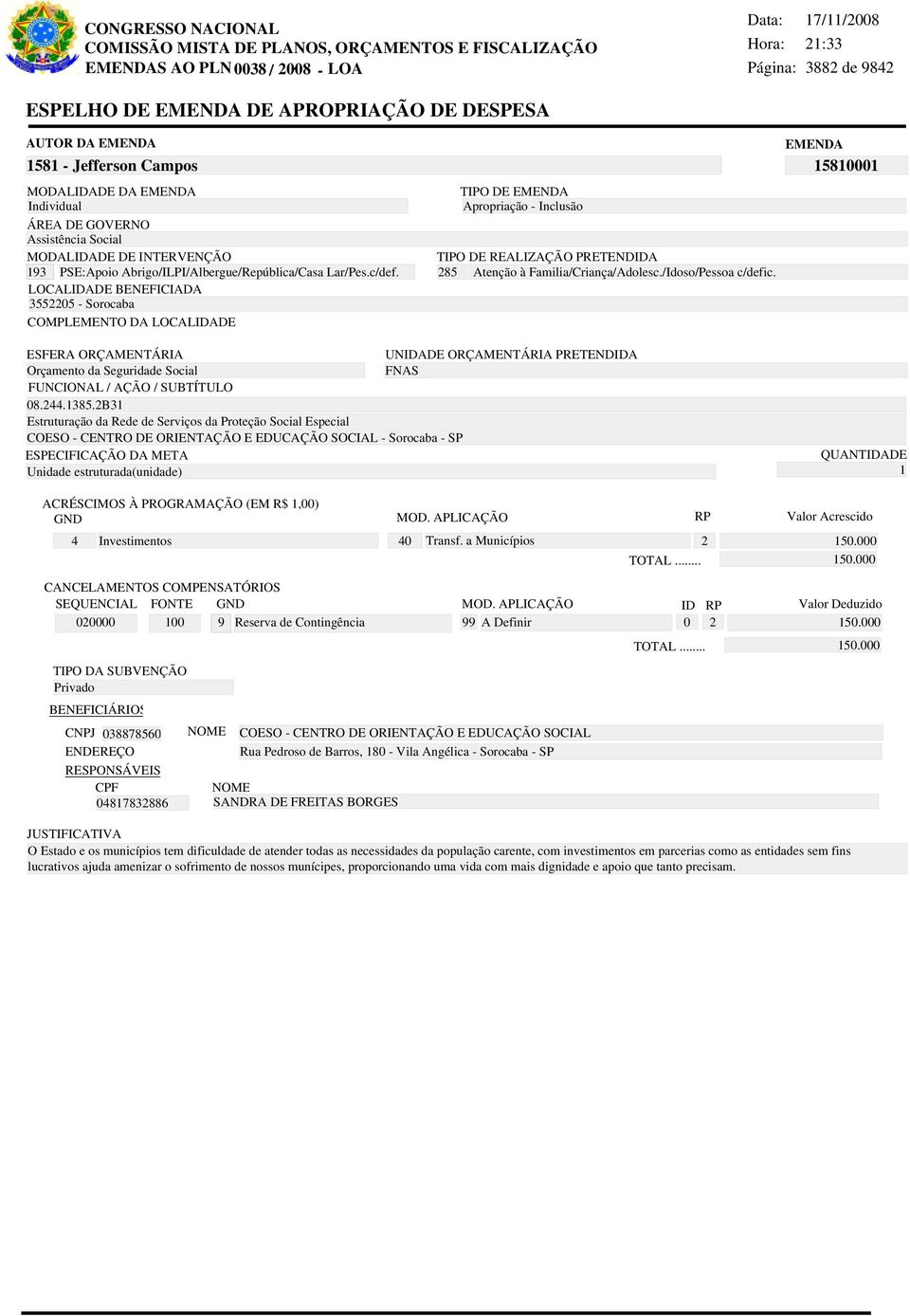 2B31 Estruturação da Rede de Serviços da Proteção Social Especial COESO - CENTRO DE ORIENTAÇÃO E EDUCAÇÃO SOCIAL - Sorocaba - SP Unidade estruturada(unidade) 1 Privado BENEFICIÁRIOS CNPJ 038878560