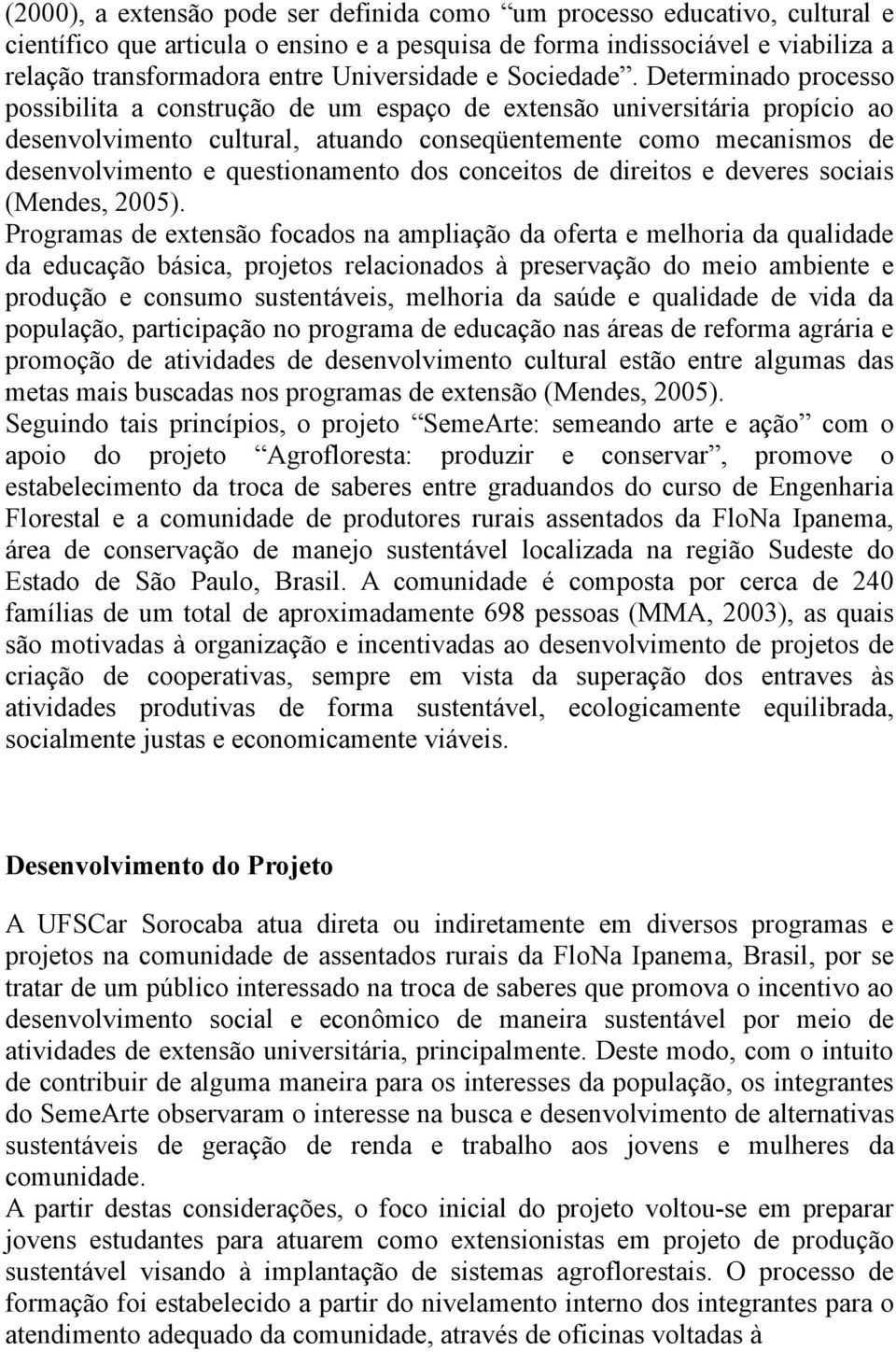 Determinado processo possibilita a construção de um espaço de extensão universitária propício ao desenvolvimento cultural, atuando conseqüentemente como mecanismos de desenvolvimento e questionamento