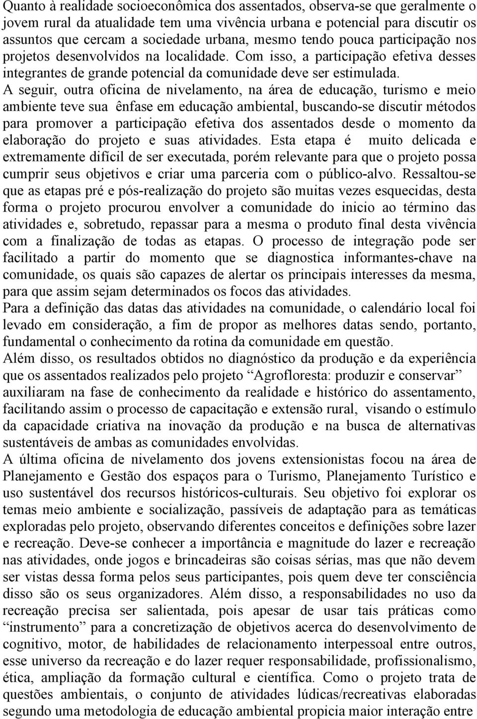 A seguir, outra oficina de nivelamento, na área de educação, turismo e meio ambiente teve sua ênfase em educação ambiental, buscando-se discutir métodos para promover a participação efetiva dos