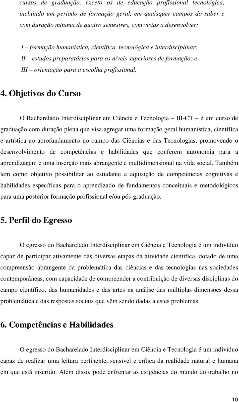 Objetivos do Curso O Bacharelado Interdisciplinar em Ciência e Tecnologia BI-CT é um curso de graduação com duração plena que visa agregar uma formação geral humanística, científica e artística ao