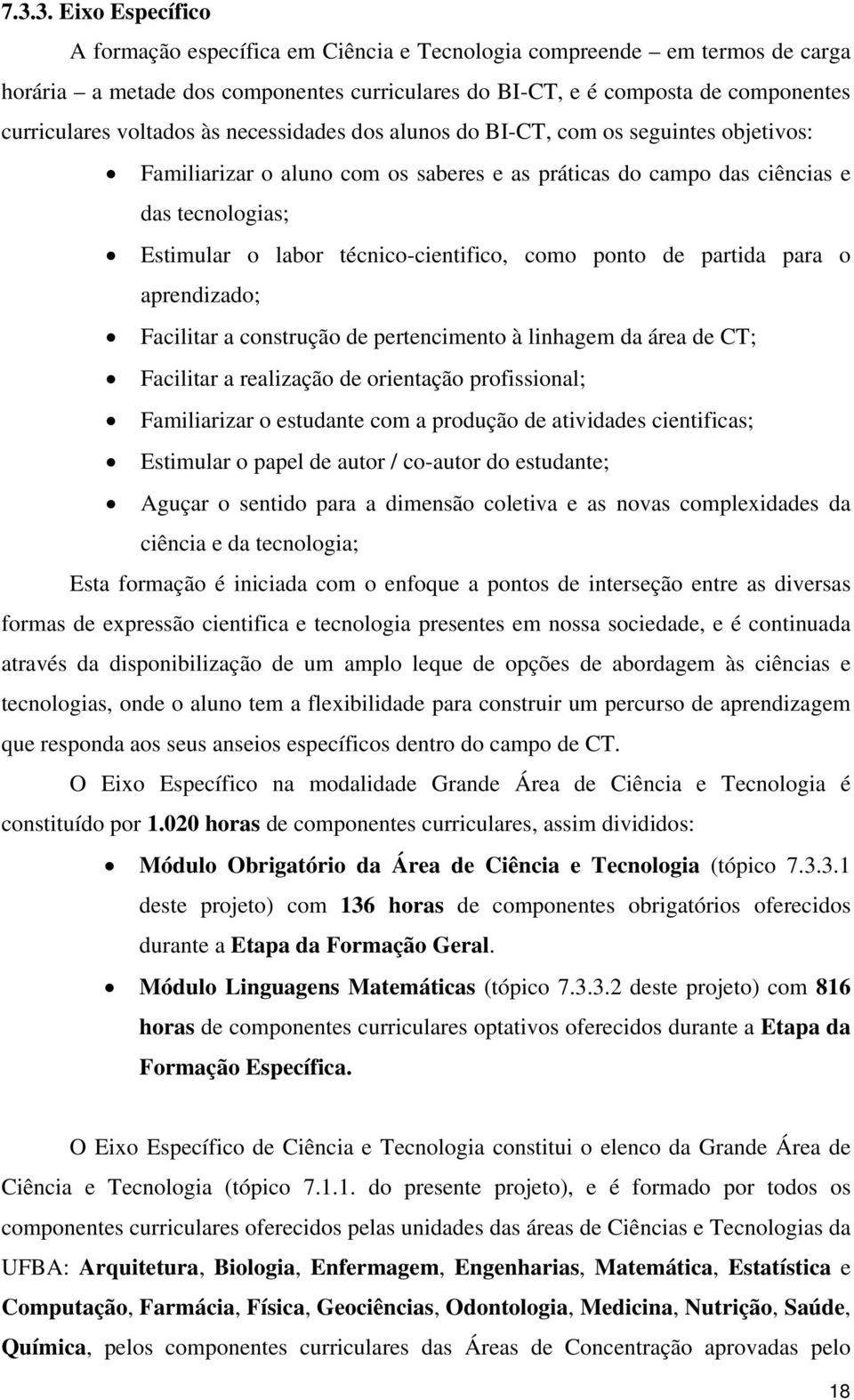 técnico-cientifico, como ponto de partida para o aprendizado; Facilitar a construção de pertencimento à linhagem da área de CT; Facilitar a realização de orientação profissional; Familiarizar o