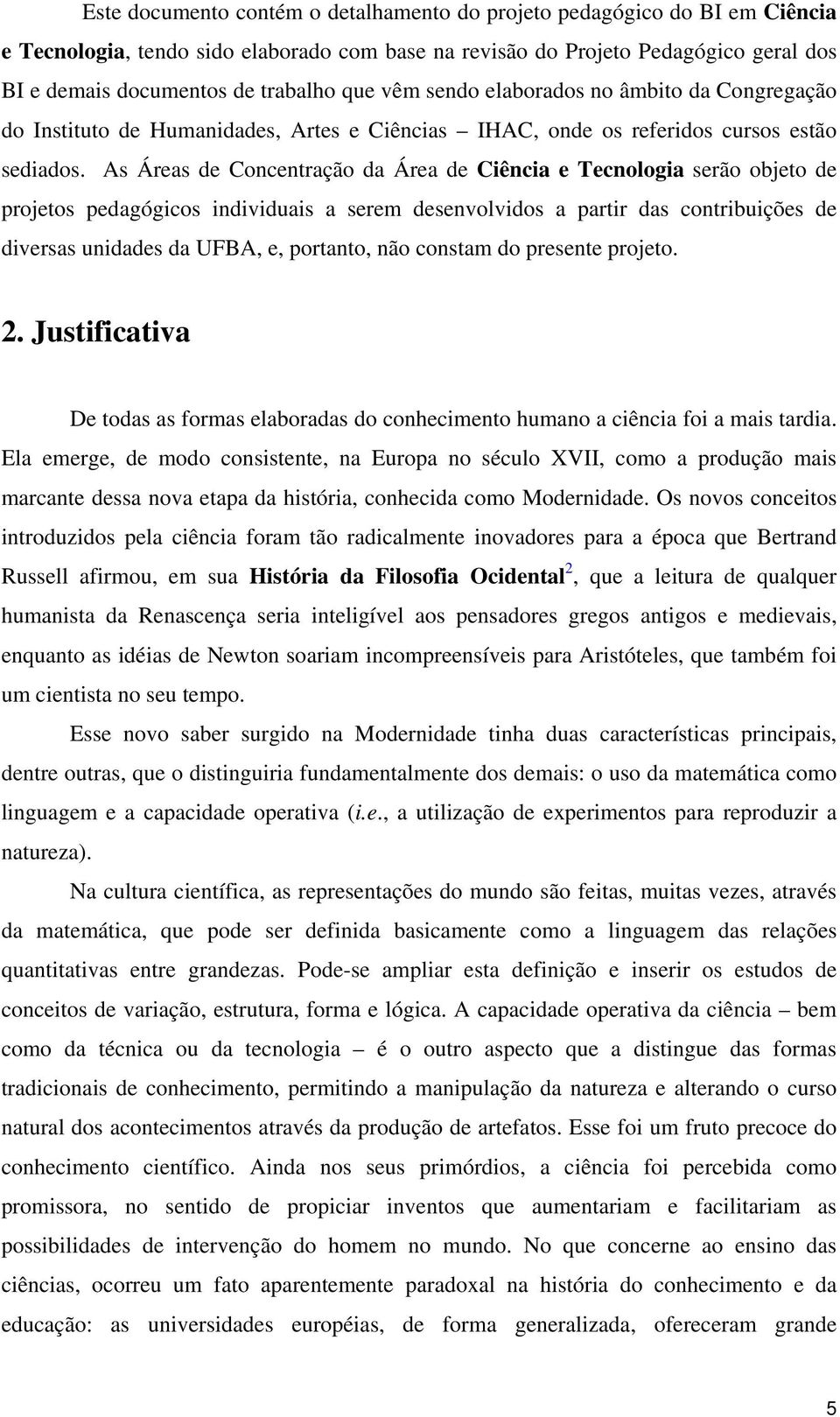 As Áreas de Concentração da Área de Ciência e Tecnologia serão objeto de projetos pedagógicos individuais a serem desenvolvidos a partir das contribuições de diversas unidades da UFBA, e, portanto,