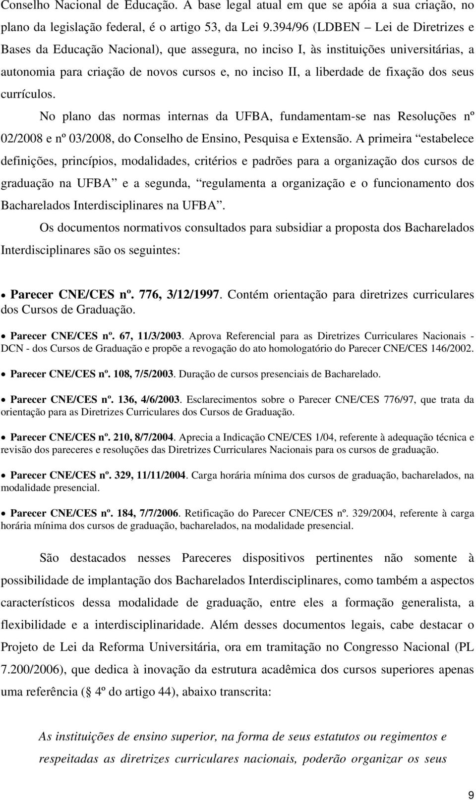 fixação dos seus currículos. No plano das normas internas da UFBA, fundamentam-se nas Resoluções nº 02/2008 e nº 03/2008, do Conselho de Ensino, Pesquisa e Extensão.