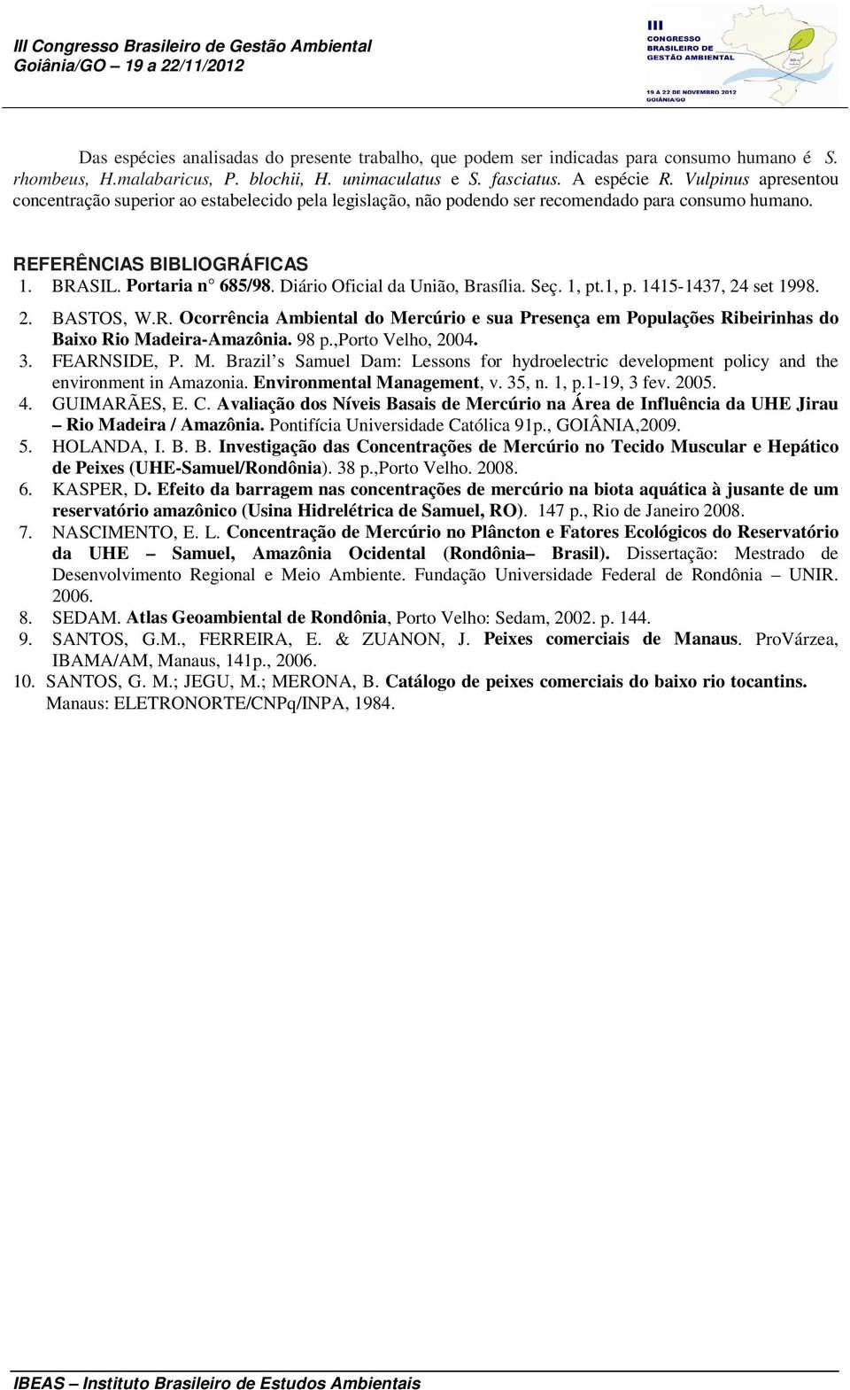 Diário Oficial da União, Brasília. Seç. 1, pt.1, p. 1415-1437, 24 set 1998. 2. BASTOS, W.R. Ocorrência Ambiental do Mercúrio e sua Presença em Populações Ribeirinhas do Baixo Rio Madeira-Amazônia.