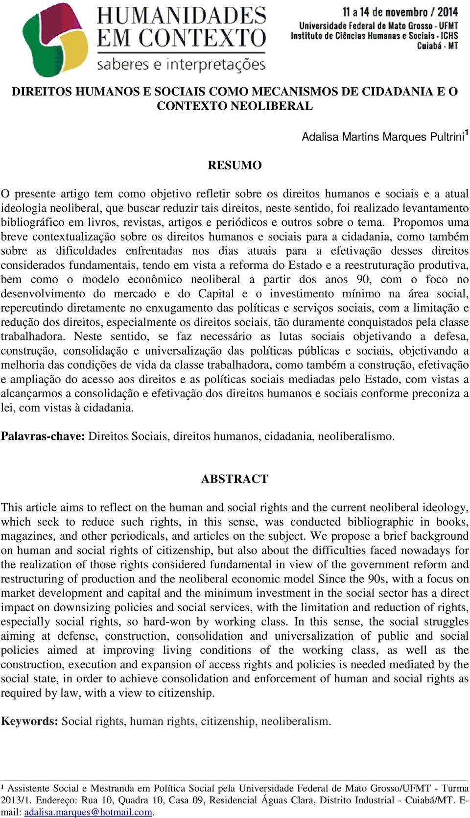 Propomos uma breve contextualização sobre os direitos humanos e sociais para a cidadania, como também sobre as dificuldades enfrentadas nos dias atuais para a efetivação desses direitos considerados