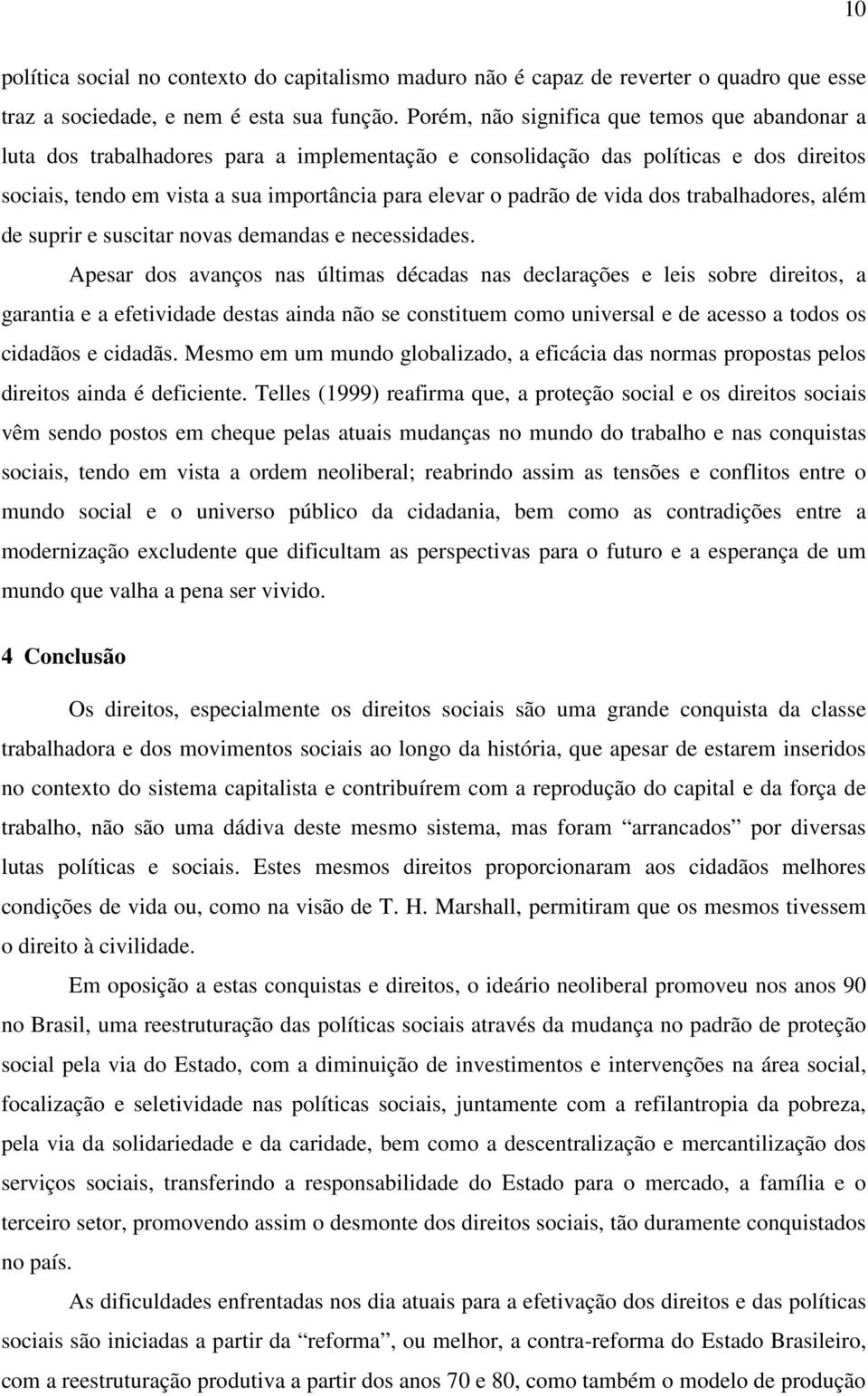 de vida dos trabalhadores, além de suprir e suscitar novas demandas e necessidades.