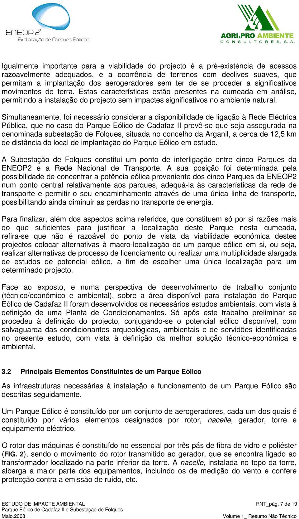 Estas características estão presentes na cumeada em análise, permitindo a instalação do projecto sem impactes significativos no ambiente natural.