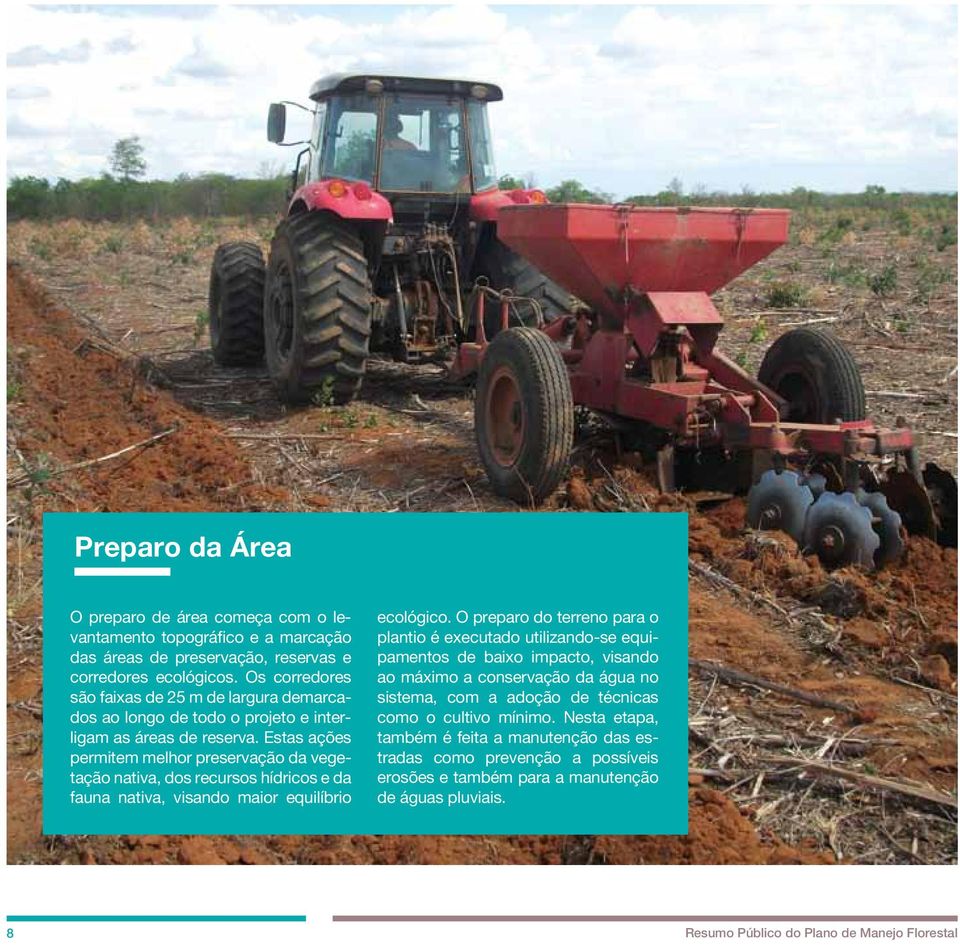 Estas ações permitem melhor preservação da vegetação nativa, dos recursos hídricos e da fauna nativa, visando maior equilíbrio ecológico.