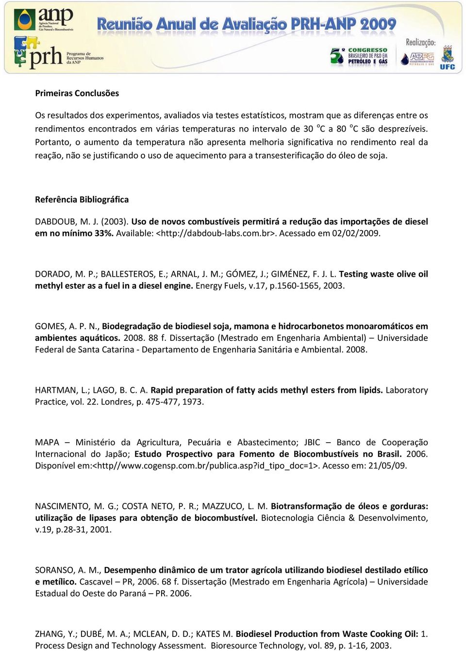 Portanto, o aumento da temperatura não apresenta melhoria significativa no rendimento real da reação, não se justificando o uso de aquecimento para a transesterificação do óleo de soja.