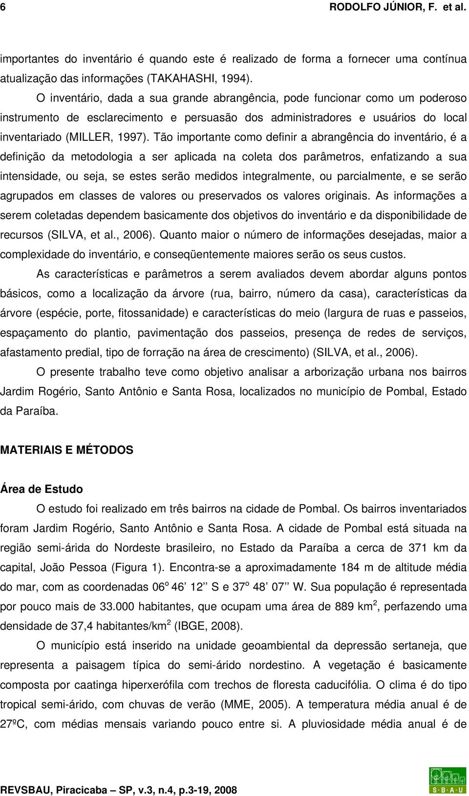 Tão importante como definir a abrangência do inventário, é a definição da metodologia a ser aplicada na coleta dos parâmetros, enfatizando a sua intensidade, ou seja, se estes serão medidos