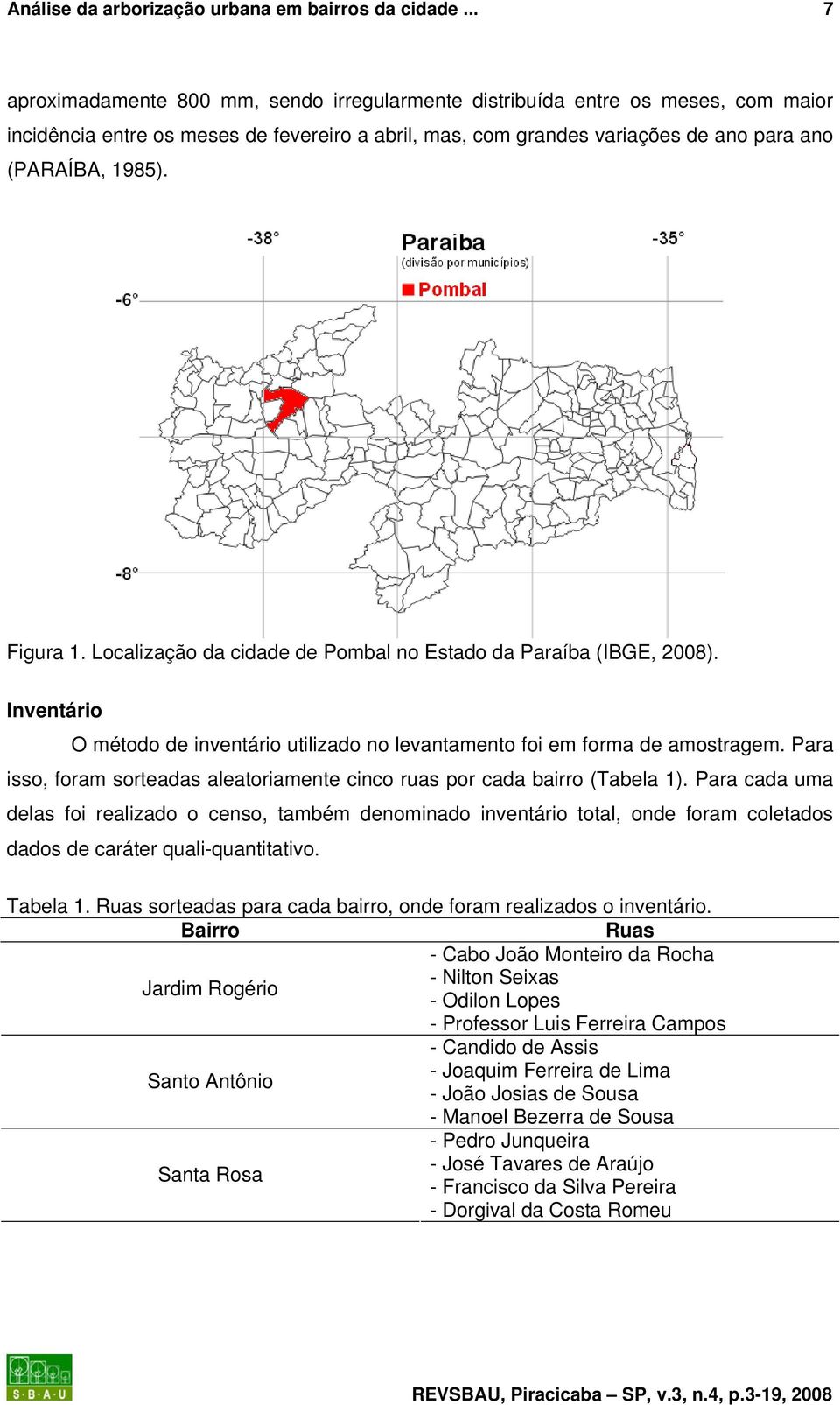 Figura 1. Localização da cidade de Pombal no Estado da Paraíba (IBGE, 28). Inventário O método de inventário utilizado no levantamento foi em forma de amostragem.