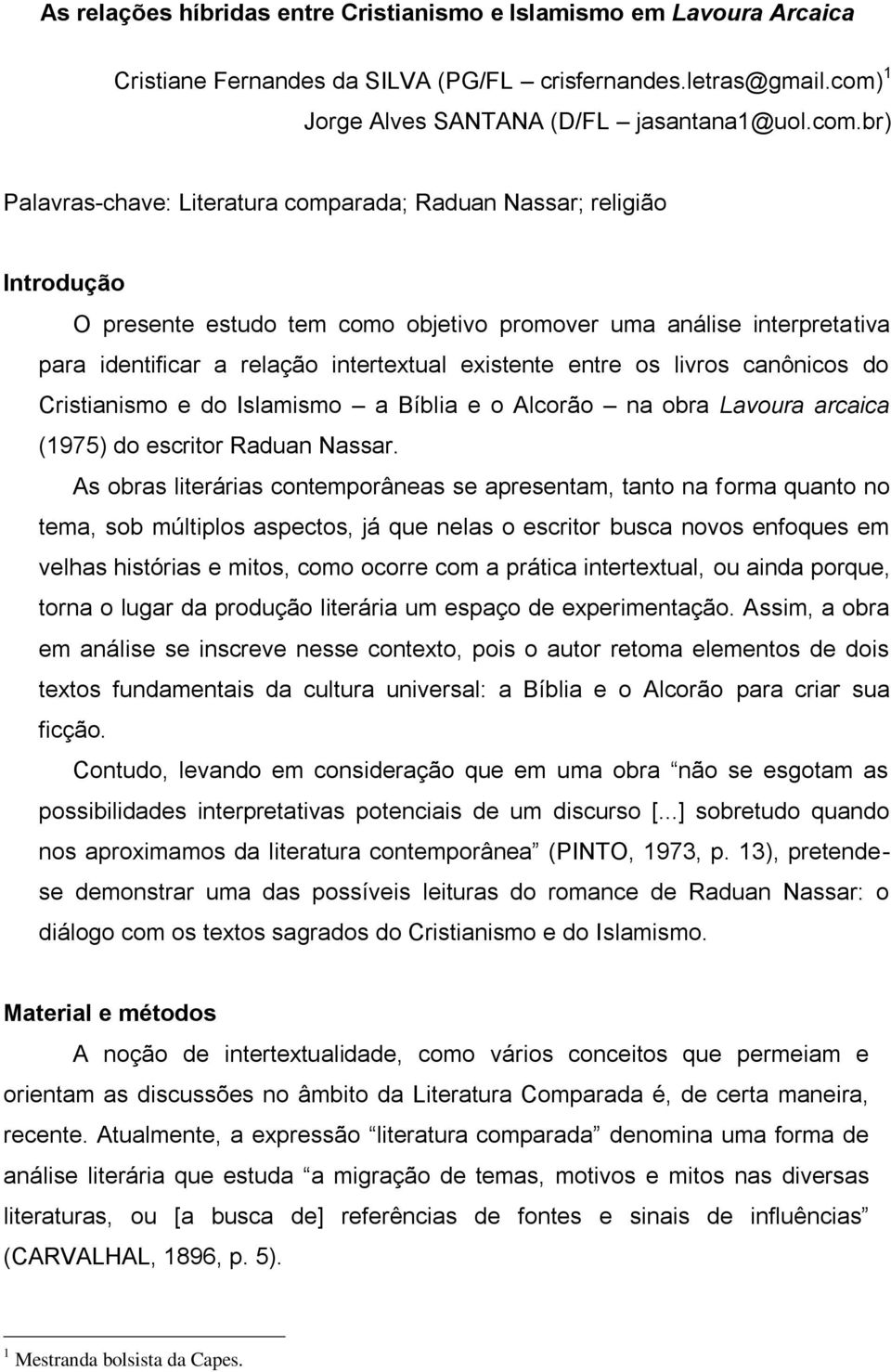 br) Palavras-chave: Literatura comparada; Raduan Nassar; religião Introdução O presente estudo tem como objetivo promover uma análise interpretativa para identificar a relação intertextual existente