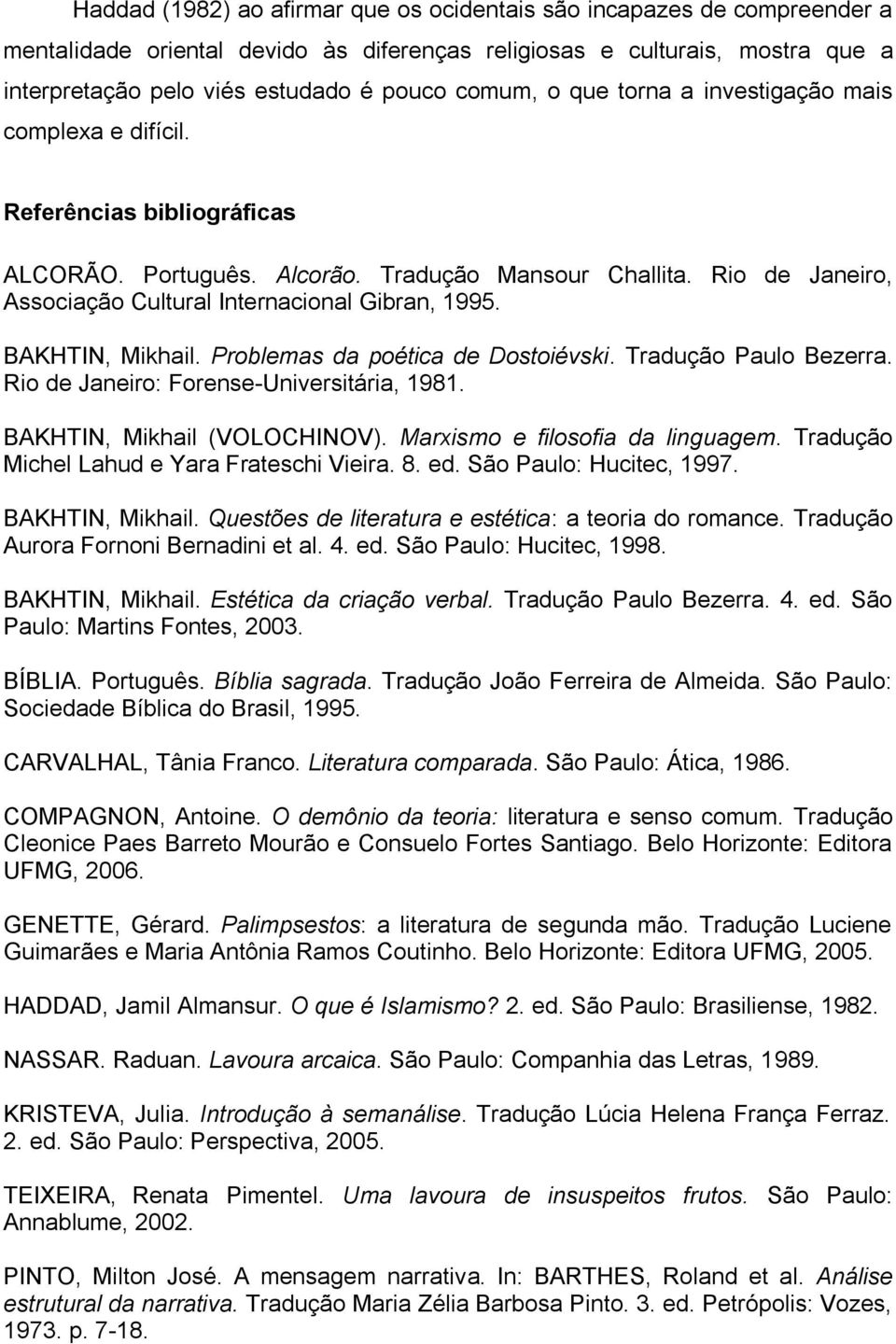 Rio de Janeiro, Associação Cultural Internacional Gibran, 1995. BAKHTIN, Mikhail. Problemas da poética de Dostoiévski. Tradução Paulo Bezerra. Rio de Janeiro: Forense-Universitária, 1981.