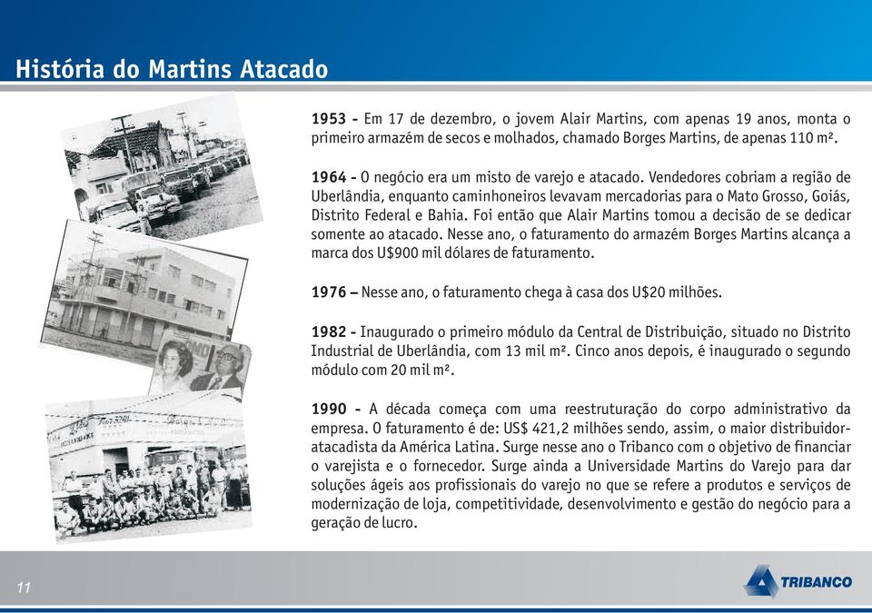 Foi então que Alair Martins tomou a decisão de se dedicar somente ao atacado. Nesse ano, o faturamento do armazém Borges Martins alcança a marca dos U$900 mil dólares de faturamento.