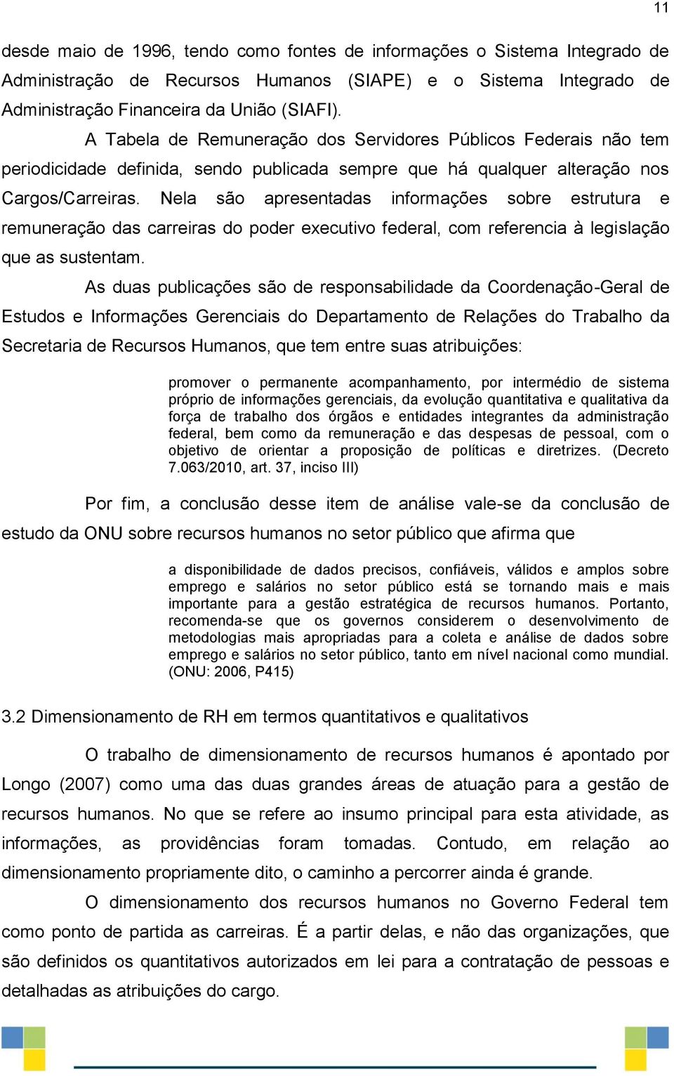 Nela são apresentadas informações sobre estrutura e remuneração das carreiras do poder executivo federal, com referencia à legislação que as sustentam.