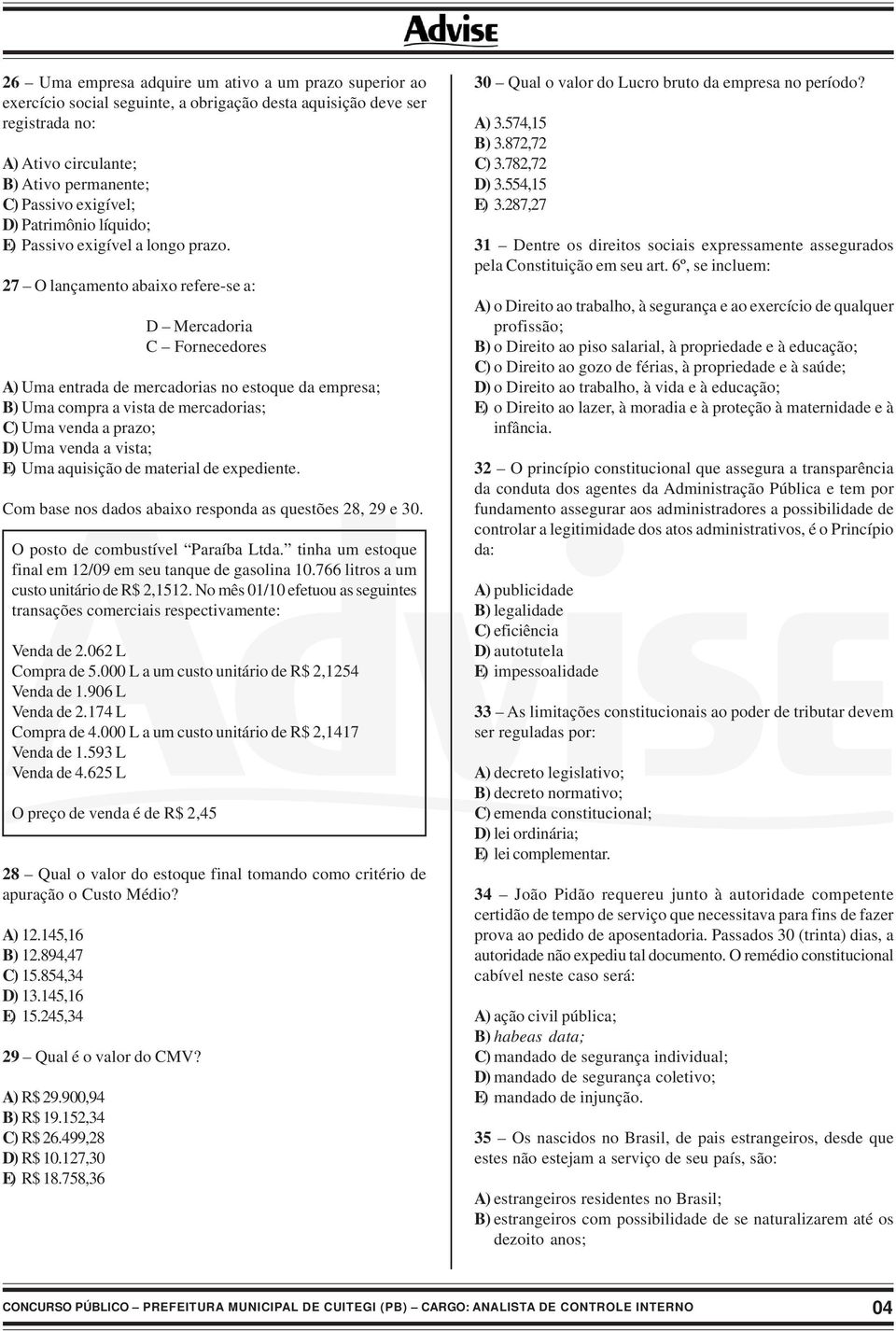 27 O lançamento abaixo refere-se a: D Mercadoria C Fornecedores A) Uma entrada de mercadorias no estoque da empresa; B) Uma compra a vista de mercadorias; C) Uma venda a prazo; D) Uma venda a vista;