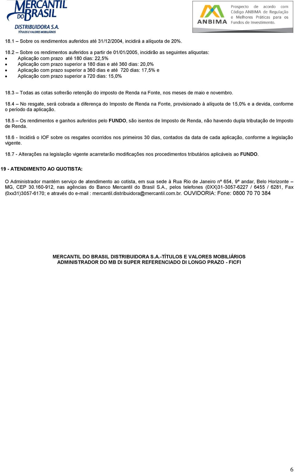 Aplicação com prazo superior a 360 dias e até 720 dias: 17,5% e Aplicação com prazo superior a 720 dias: 15,0% 18.